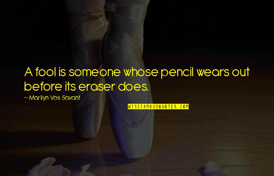 Erasers Quotes By Marilyn Vos Savant: A fool is someone whose pencil wears out
