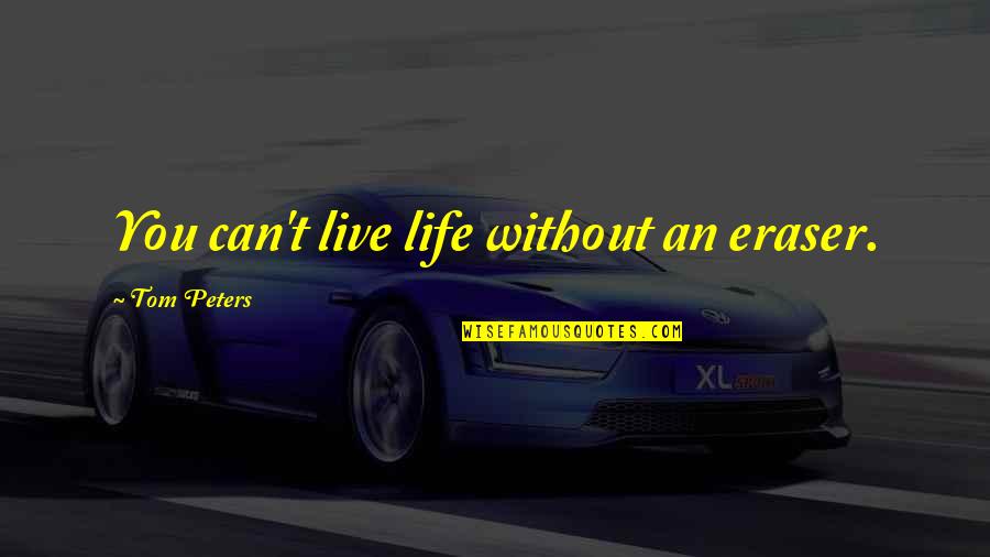 Erasers Quotes By Tom Peters: You can't live life without an eraser.