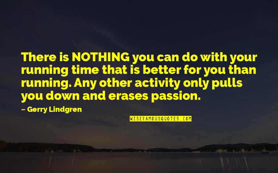 Erases Quotes By Gerry Lindgren: There is NOTHING you can do with your