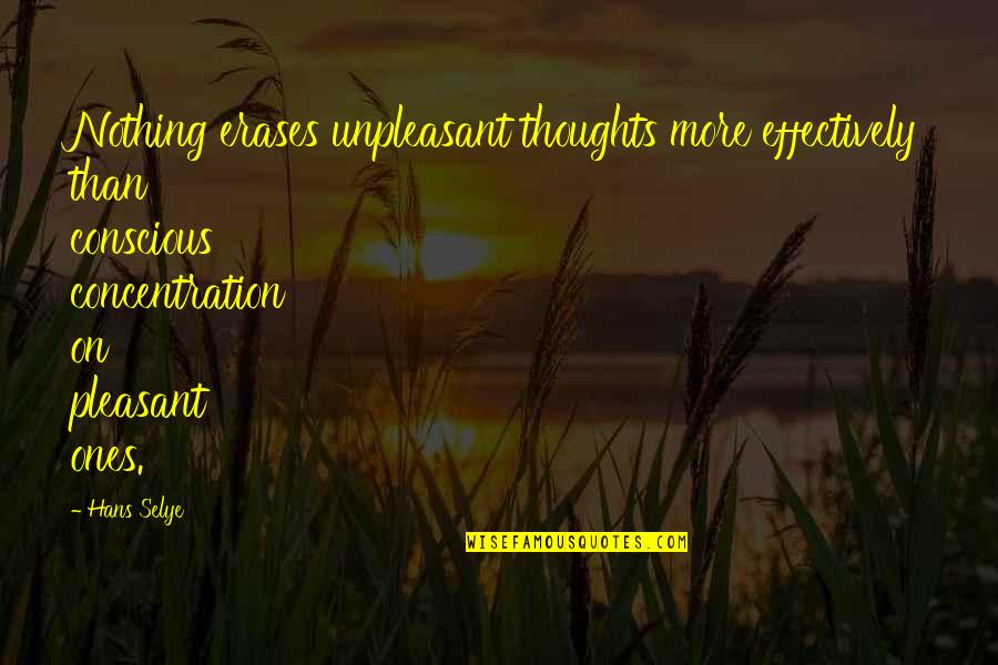 Erases Quotes By Hans Selye: Nothing erases unpleasant thoughts more effectively than conscious