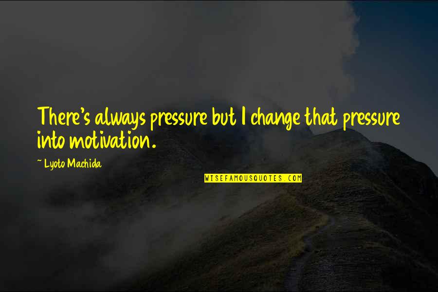 Erasesystemhealthphantomrecords Quotes By Lyoto Machida: There's always pressure but I change that pressure