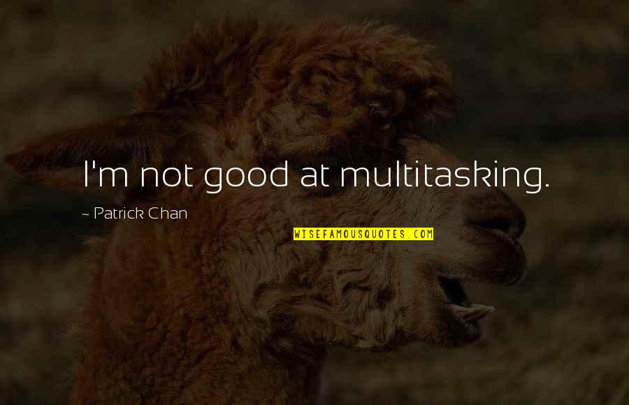 Erasesystemhealthphantomrecords Quotes By Patrick Chan: I'm not good at multitasking. Erasesystemhealthphantomrecords Quotes By Patrick Chan: I'm not good at multitasking.