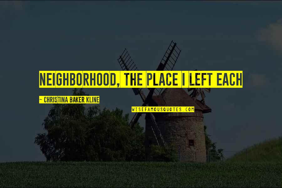 Erasing The Past Quotes By Christina Baker Kline: neighborhood, the place I left each