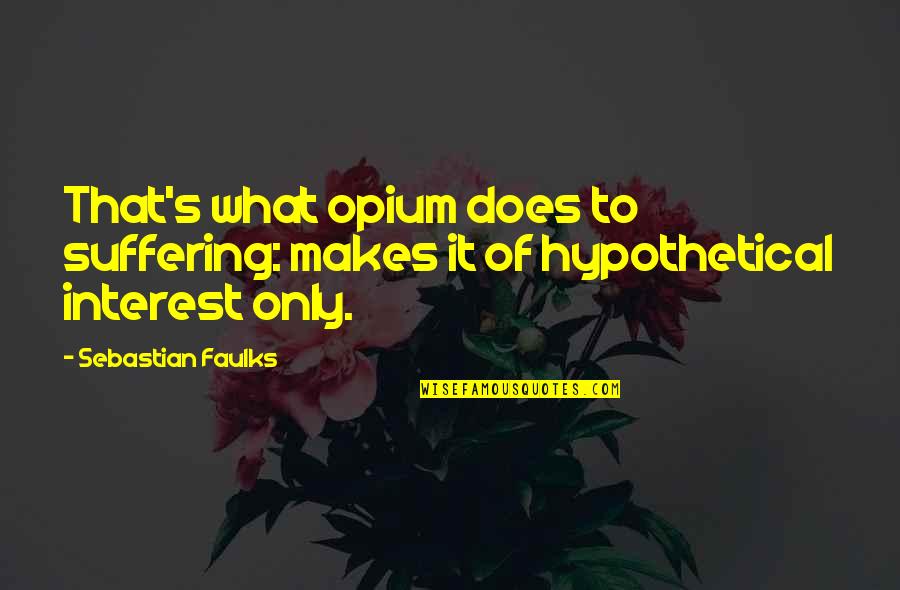 Erasing The Past Quotes By Sebastian Faulks: That's what opium does to suffering: makes it