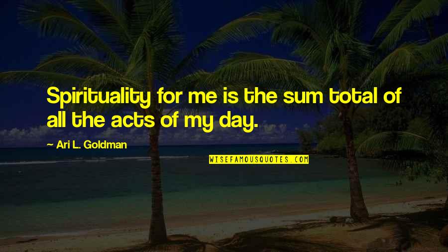 Erasistratus Quotes By Ari L. Goldman: Spirituality for me is the sum total of
