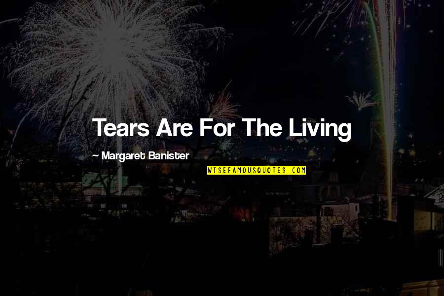 Erasmia Centurion Quotes By Margaret Banister: Tears Are For The Living