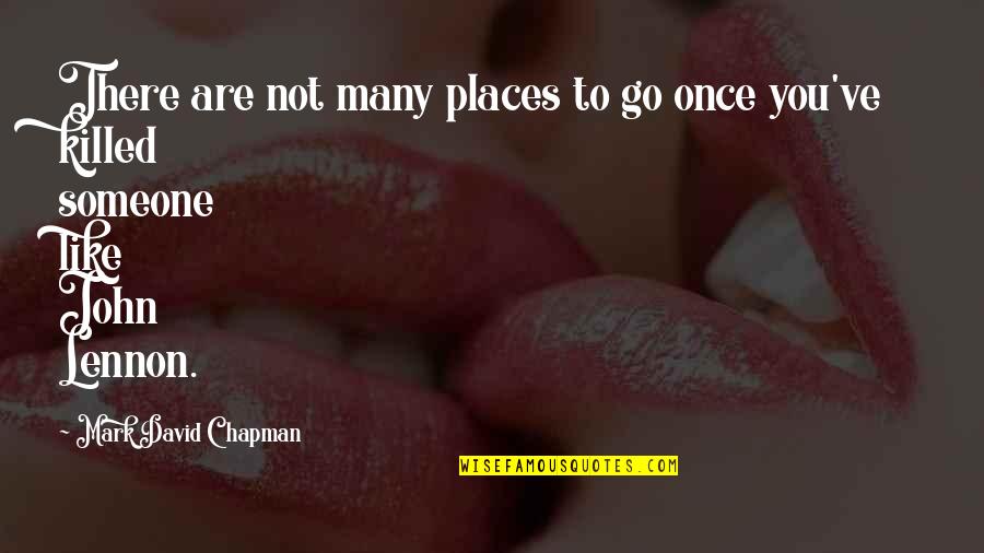 Erasmia Centurion Quotes By Mark David Chapman: There are not many places to go once