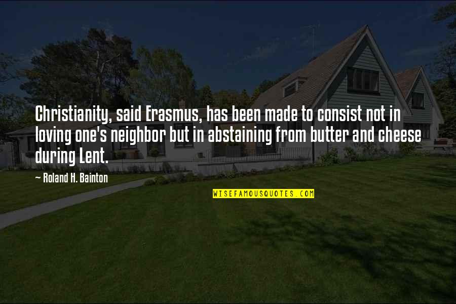 Erasmus Quotes By Roland H. Bainton: Christianity, said Erasmus, has been made to consist Erasmus Quotes By Roland H. Bainton: Christianity, said Erasmus, has been made to consist