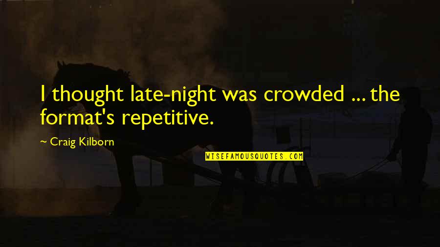 Erasmus Student Quotes By Craig Kilborn: I thought late-night was crowded ... the format's Erasmus Student Quotes By Craig Kilborn: I thought late-night was crowded ... the format's