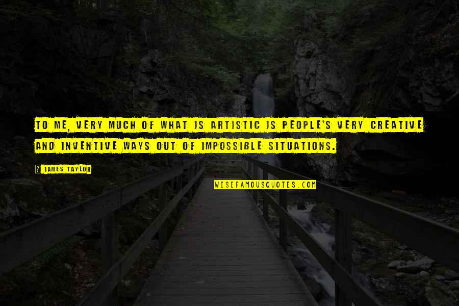 Erastes Series Quotes By James Taylor: To me, very much of what is artistic Erastes Series Quotes By James Taylor: To me, very much of what is artistic