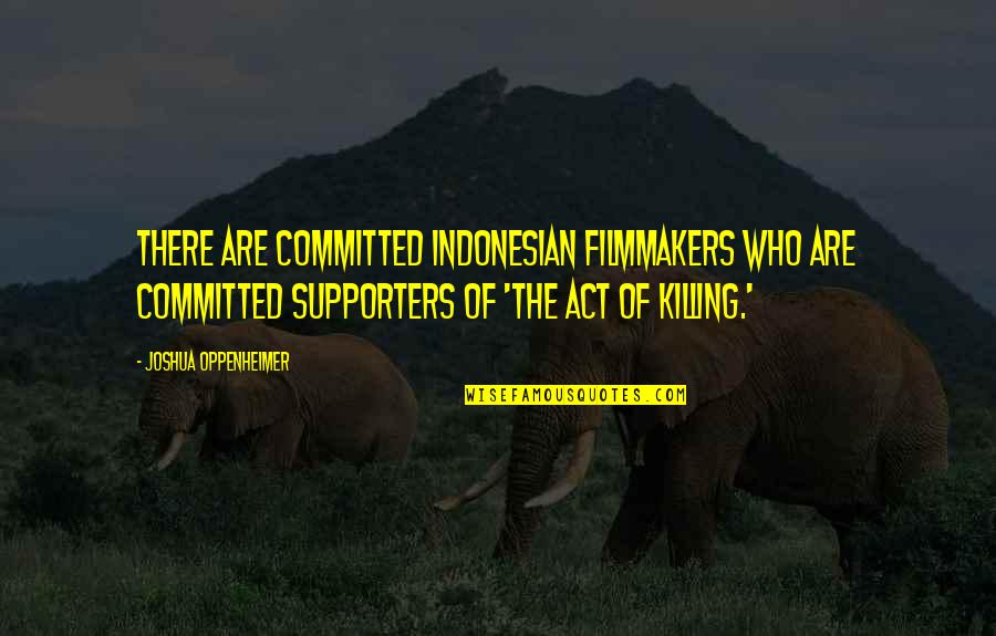 Erasto Buchegende Quotes By Joshua Oppenheimer: There are committed Indonesian filmmakers who are committed
