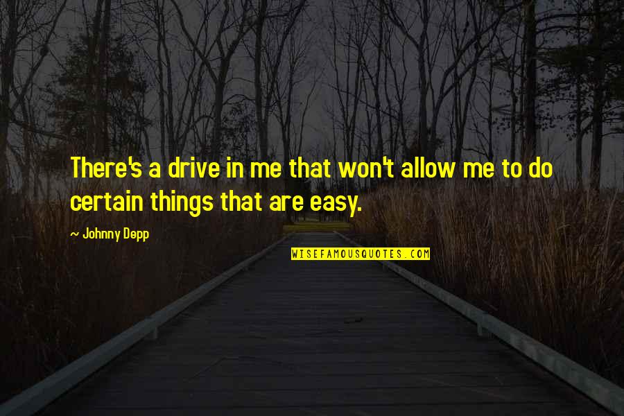 Erastus Wiman Quotes By Johnny Depp: There's a drive in me that won't allow