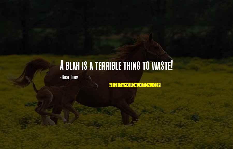 Erasure Quotes By Nigel Tomm: A blah is a terrible thing to waste! Erasure Quotes By Nigel Tomm: A blah is a terrible thing to waste!