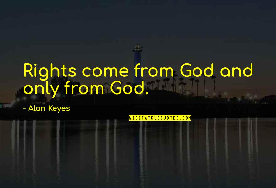 Erathosthenes Quotes By Alan Keyes: Rights come from God and only from God.