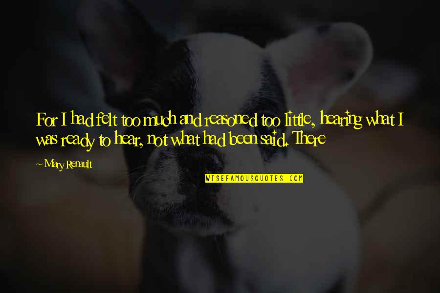 Erau Academic Calendar Quotes By Mary Renault: For I had felt too much and reasoned