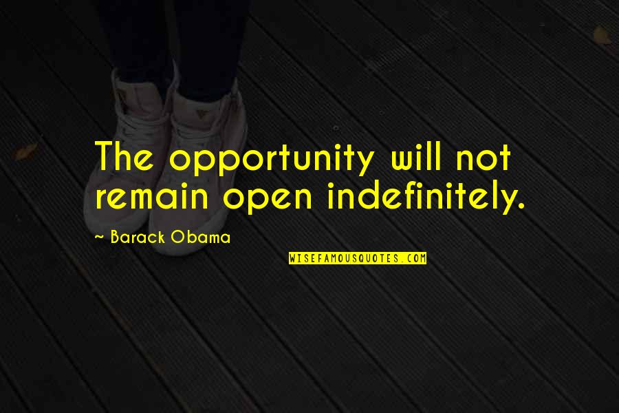 Erawan Bayside Quotes By Barack Obama: The opportunity will not remain open indefinitely. Erawan Bayside Quotes By Barack Obama: The opportunity will not remain open indefinitely.