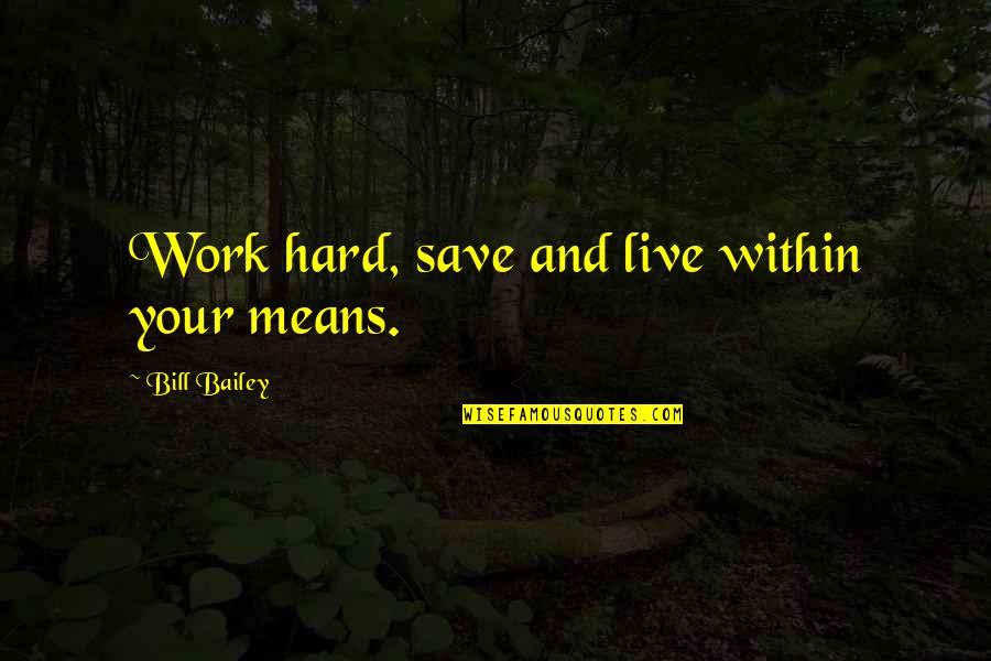 Erb Html Quotes By Bill Bailey: Work hard, save and live within your means.