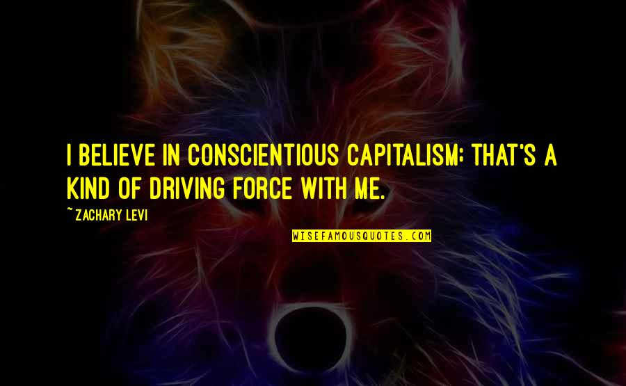 Erben Wennemars Quotes By Zachary Levi: I believe in conscientious capitalism; that's a kind