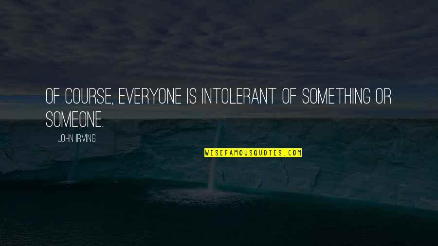 Erb's Palsy Quotes By John Irving: Of course, everyone is intolerant of something or
