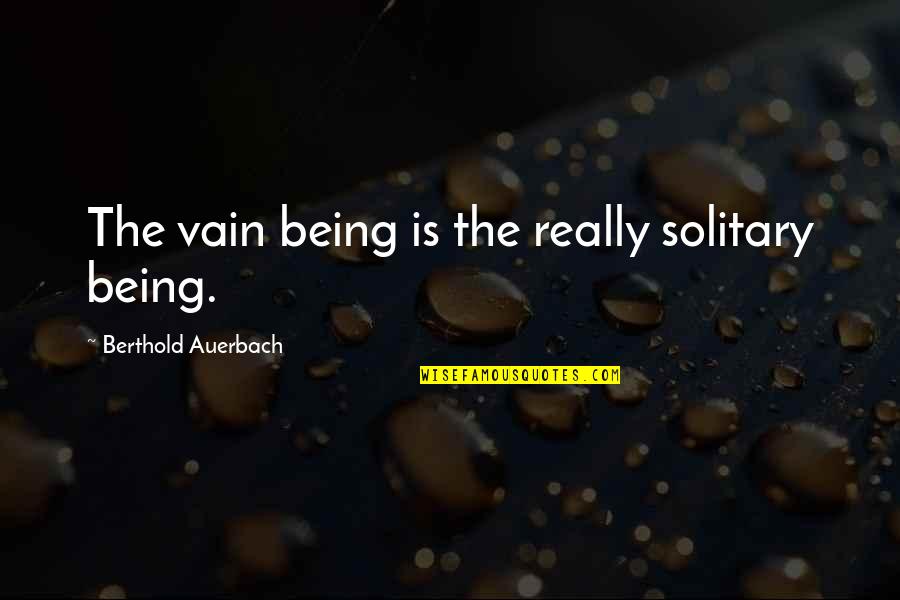Erbs Satellite Quotes By Berthold Auerbach: The vain being is the really solitary being. Erbs Satellite Quotes By Berthold Auerbach: The vain being is the really solitary being.