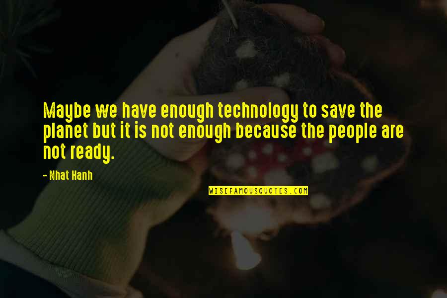 Erc Health Quotes By Nhat Hanh: Maybe we have enough technology to save the Erc Health Quotes By Nhat Hanh: Maybe we have enough technology to save the