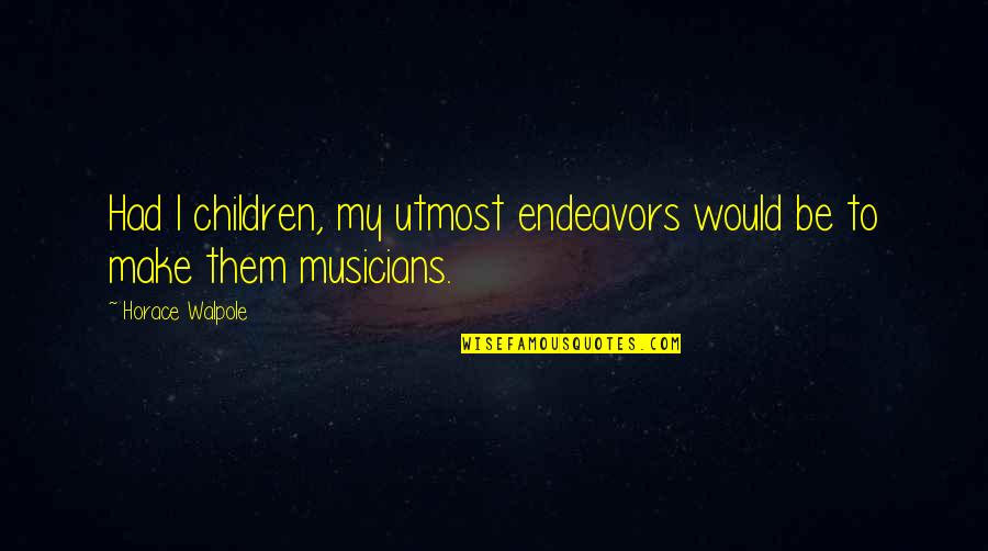 Ercell Ridley Quotes By Horace Walpole: Had I children, my utmost endeavors would be Ercell Ridley Quotes By Horace Walpole: Had I children, my utmost endeavors would be
