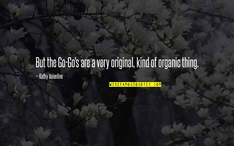 Ercell Stout Quotes By Kathy Valentine: But the Go-Go's are a very original, kind Ercell Stout Quotes By Kathy Valentine: But the Go-Go's are a very original, kind