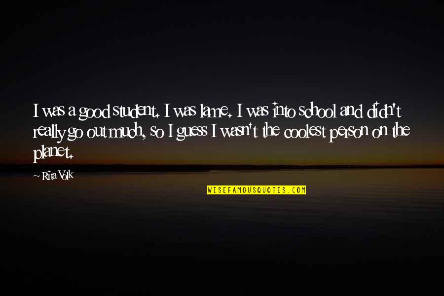 Ercelle Jordan Quotes By Rita Volk: I was a good student. I was lame.