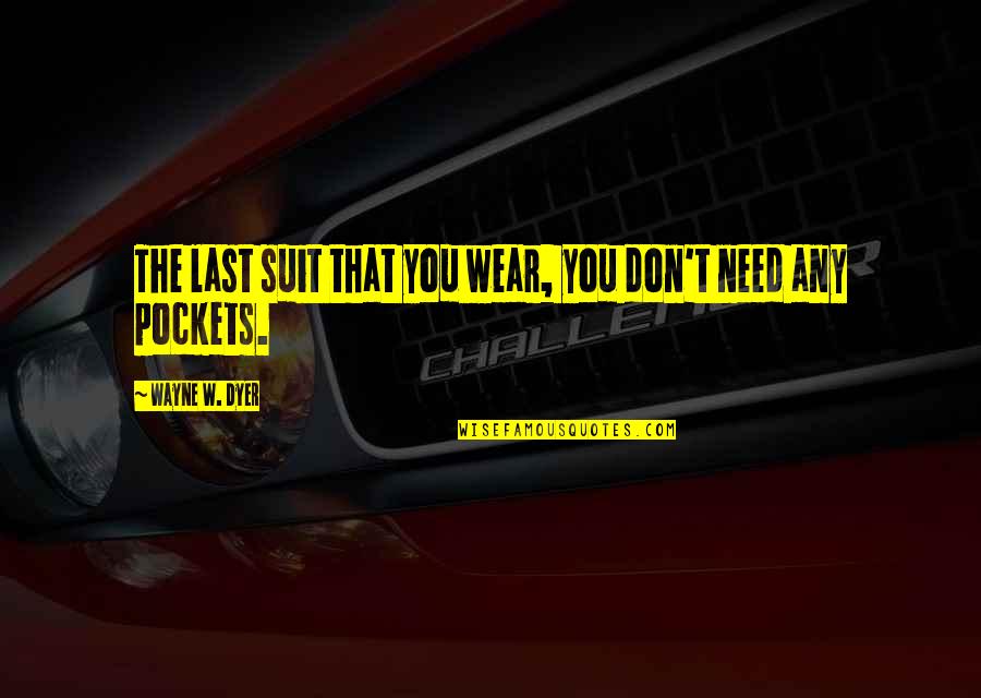 Ercelle Jordan Quotes By Wayne W. Dyer: The last suit that you wear, you don't