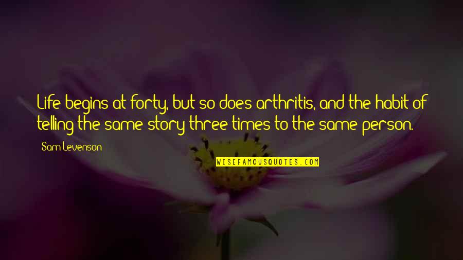 Erche Namu Quotes By Sam Levenson: Life begins at forty, but so does arthritis,