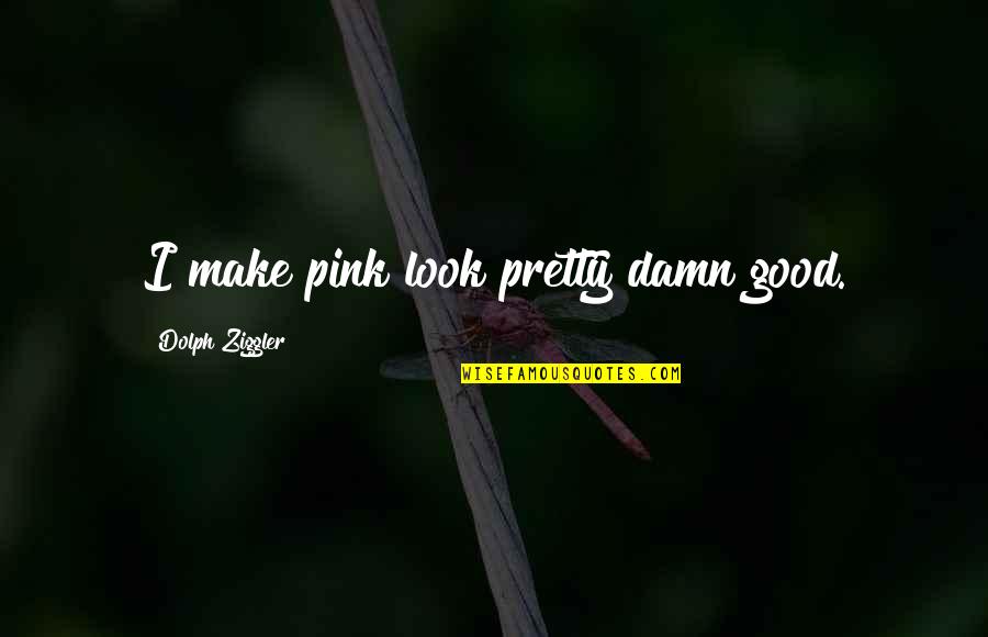 Erchembaldus Quotes By Dolph Ziggler: I make pink look pretty damn good. Erchembaldus Quotes By Dolph Ziggler: I make pink look pretty damn good.