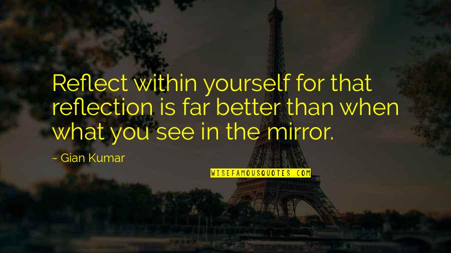 Erchen Quotes By Gian Kumar: Reflect within yourself for that reflection is far Erchen Quotes By Gian Kumar: Reflect within yourself for that reflection is far