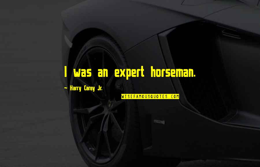Ercole Full Quotes By Harry Carey Jr.: I was an expert horseman. Ercole Full Quotes By Harry Carey Jr.: I was an expert horseman.