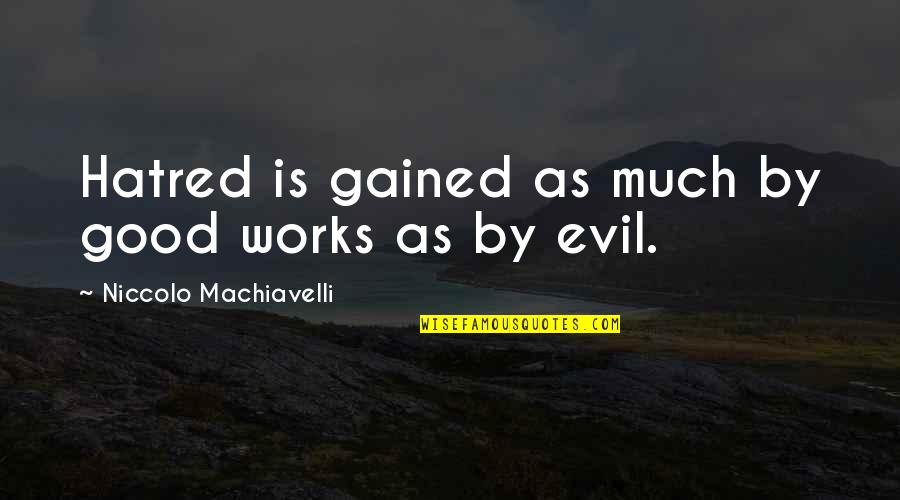 Ercoli Ron Quotes By Niccolo Machiavelli: Hatred is gained as much by good works