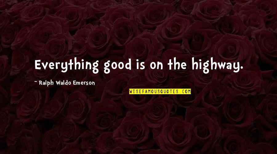 Ercoli Ron Quotes By Ralph Waldo Emerson: Everything good is on the highway.
