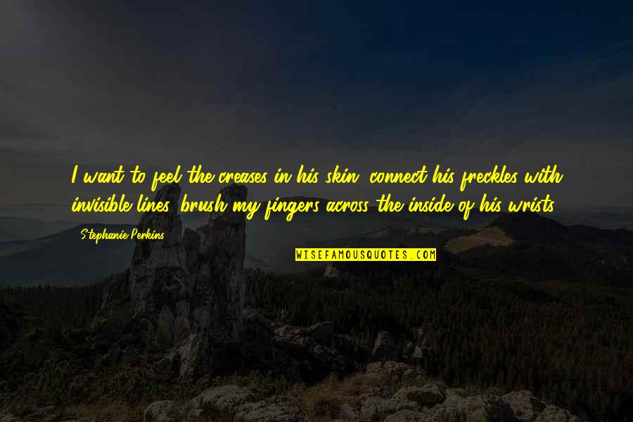 Ercolina Quotes By Stephanie Perkins: I want to feel the creases in his Ercolina Quotes By Stephanie Perkins: I want to feel the creases in his