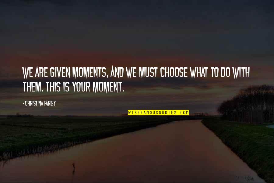 Ercolino Grinder Quotes By Christina Farley: We are given moments, and we must choose Ercolino Grinder Quotes By Christina Farley: We are given moments, and we must choose