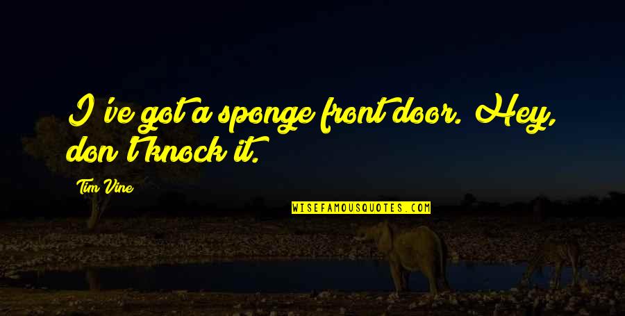 Ercolino Long Island Quotes By Tim Vine: I've got a sponge front door. Hey, don't