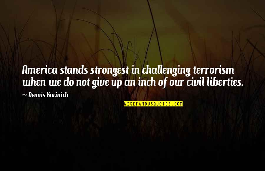 Ercolino Quotes By Dennis Kucinich: America stands strongest in challenging terrorism when we