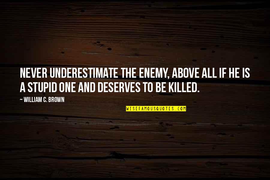 Erd Sz Ll S Quotes By William C. Brown: Never underestimate the enemy, above all if he Erd Sz Ll S Quotes By William C. Brown: Never underestimate the enemy, above all if he