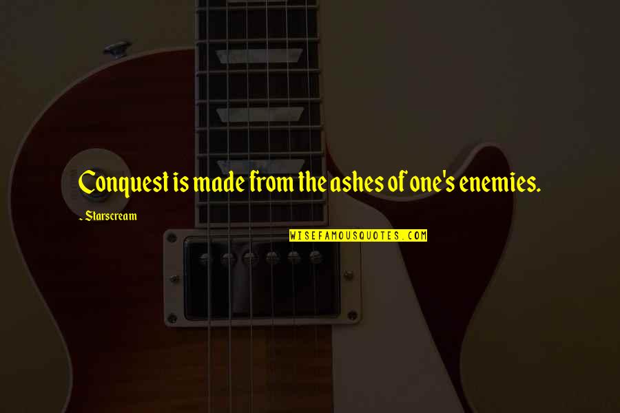 Erday Clothier Quotes By Starscream: Conquest is made from the ashes of one's Erday Clothier Quotes By Starscream: Conquest is made from the ashes of one's