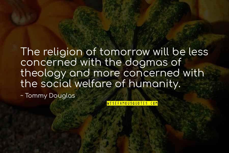 Erday Slang Quotes By Tommy Douglas: The religion of tomorrow will be less concerned