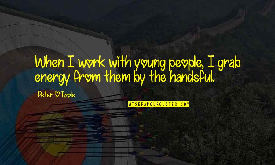 Erdbeben Weltweit Quotes By Peter O'Toole: When I work with young people, I grab