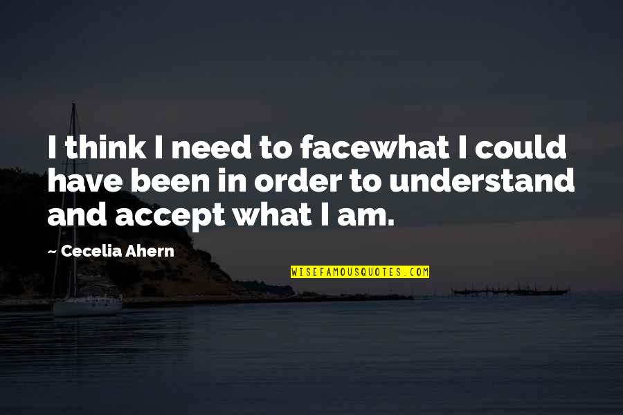 Erdelyi Quotes By Cecelia Ahern: I think I need to facewhat I could