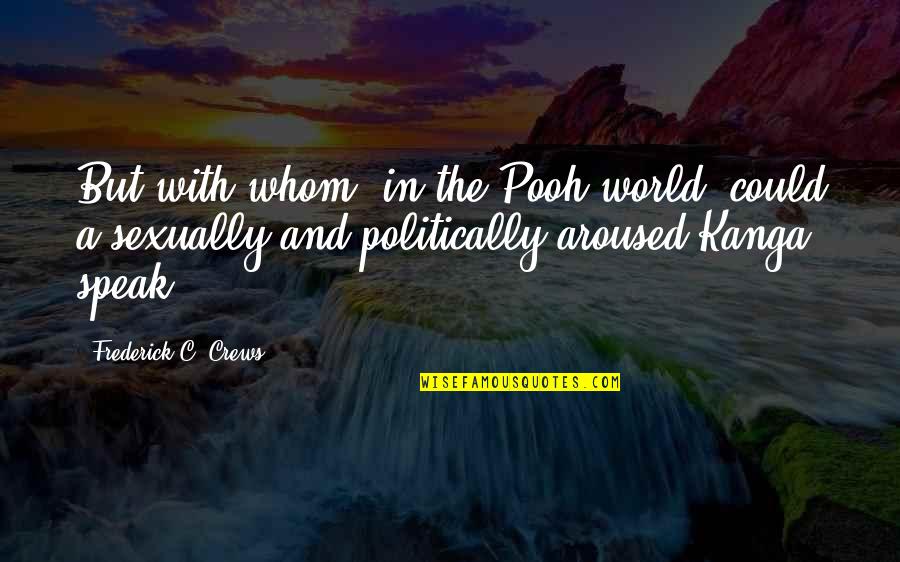 Erdem Moralioglu Quotes By Frederick C. Crews: But with whom, in the Pooh world, could Erdem Moralioglu Quotes By Frederick C. Crews: But with whom, in the Pooh world, could