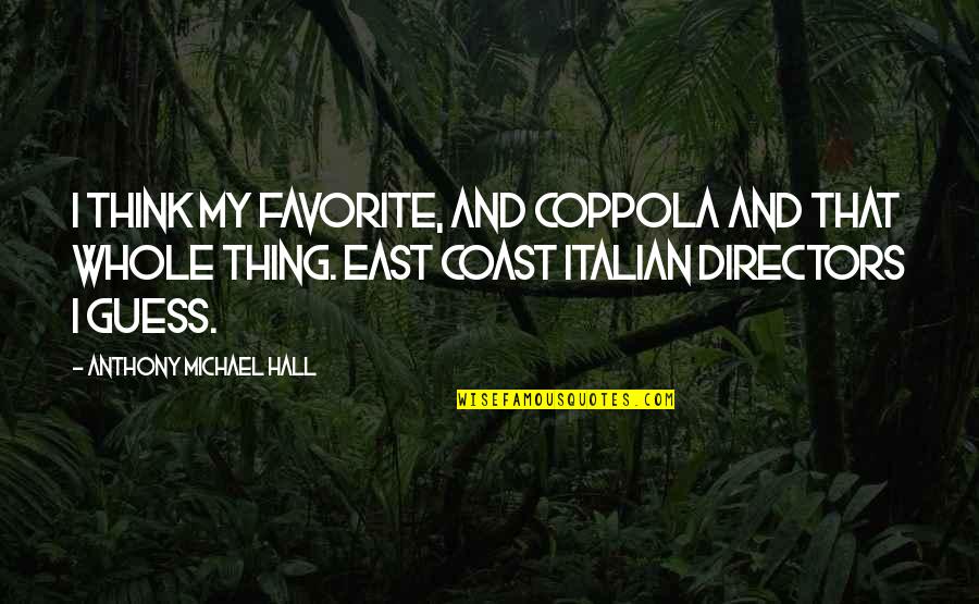 Erdemler Nelerdir Quotes By Anthony Michael Hall: I think my favorite, and Coppola and that Erdemler Nelerdir Quotes By Anthony Michael Hall: I think my favorite, and Coppola and that