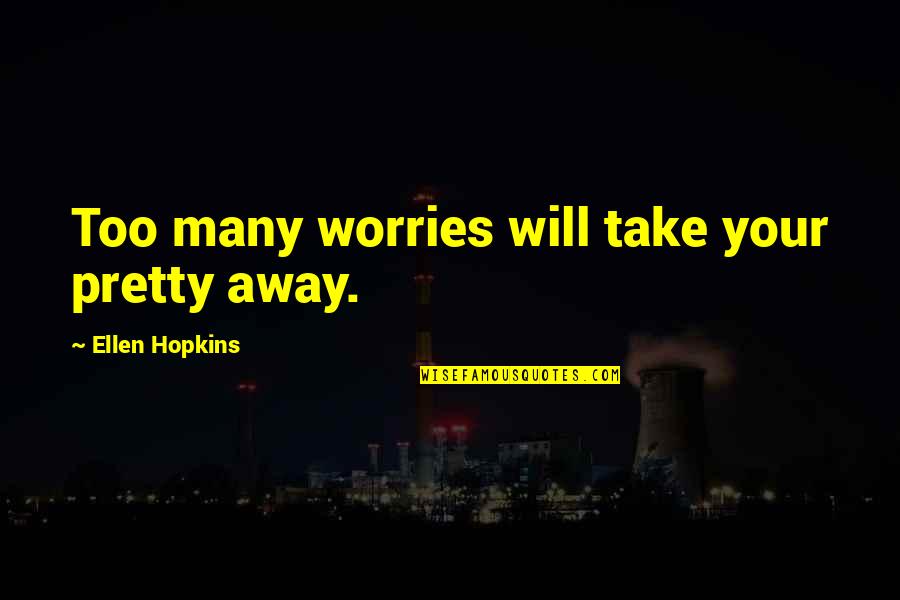 Erdemli Fen Quotes By Ellen Hopkins: Too many worries will take your pretty away.