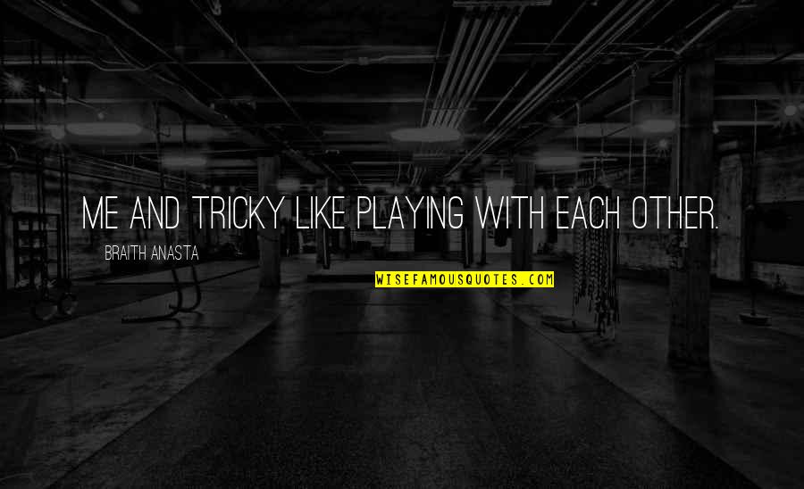 Erdemli Hava Quotes By Braith Anasta: Me and Tricky like playing with each other. Erdemli Hava Quotes By Braith Anasta: Me and Tricky like playing with each other.