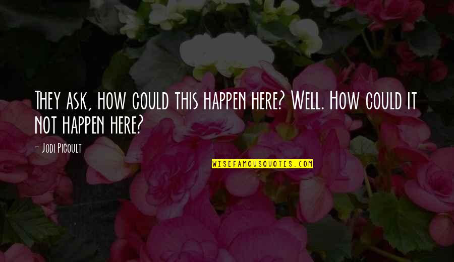 Erdenetsetseg Batbayar Quotes By Jodi Picoult: They ask, how could this happen here? Well.