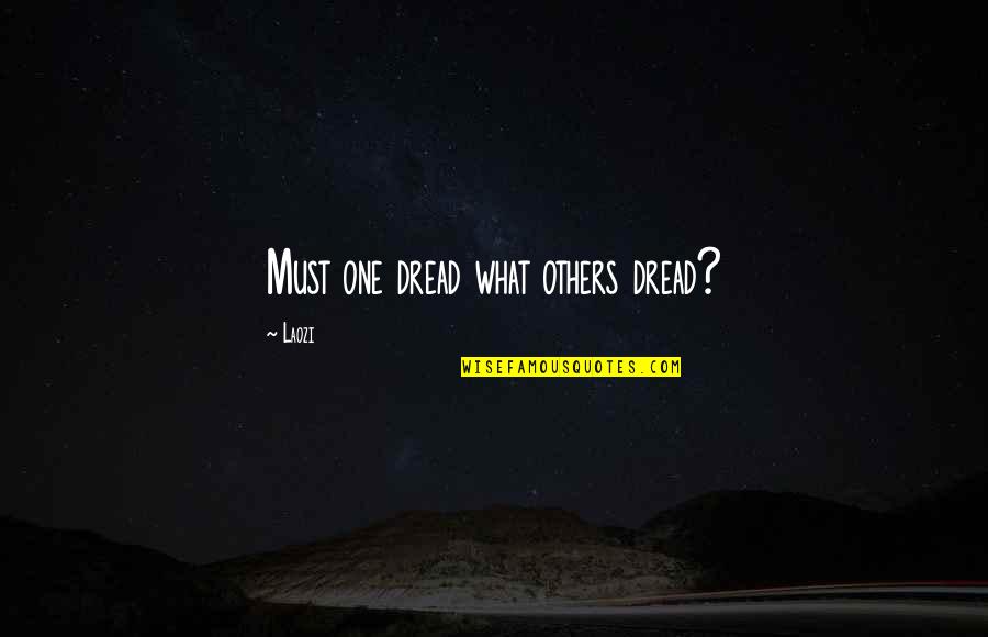 Erdin Akiroglu Quotes By Laozi: Must one dread what others dread?